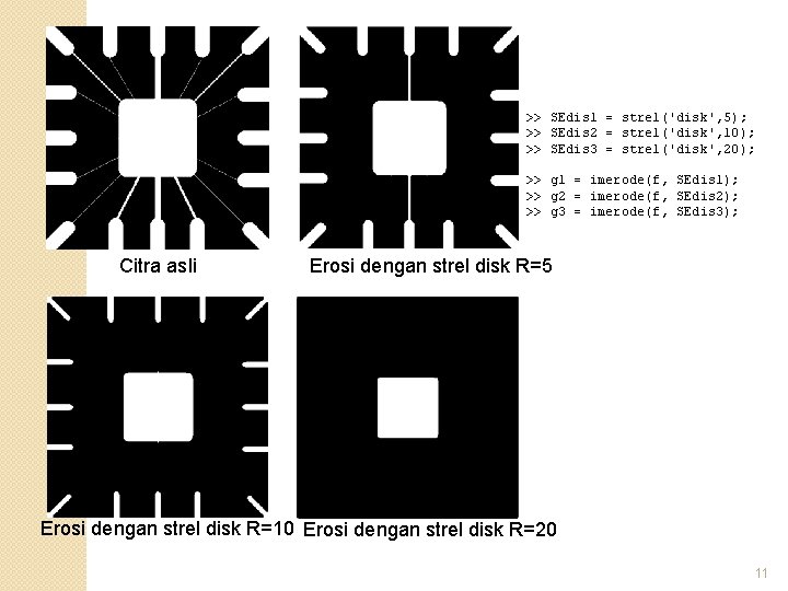 >> SEdis 1 = strel('disk', 5); >> SEdis 2 = strel('disk', 10); >> SEdis