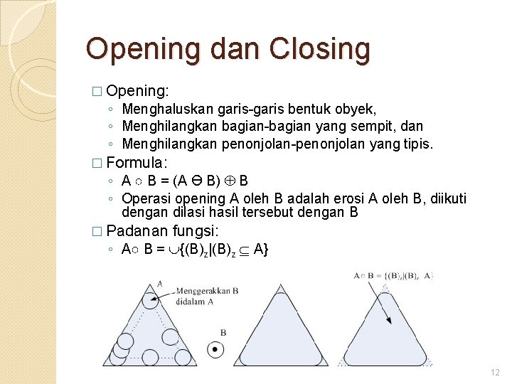 Opening dan Closing � Opening: ◦ Menghaluskan garis-garis bentuk obyek, ◦ Menghilangkan bagian-bagian yang