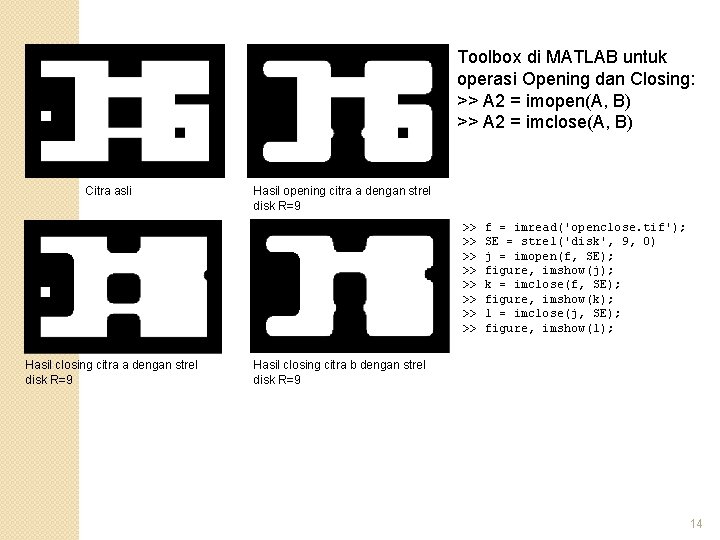 Toolbox di MATLAB untuk operasi Opening dan Closing: >> A 2 = imopen(A, B)