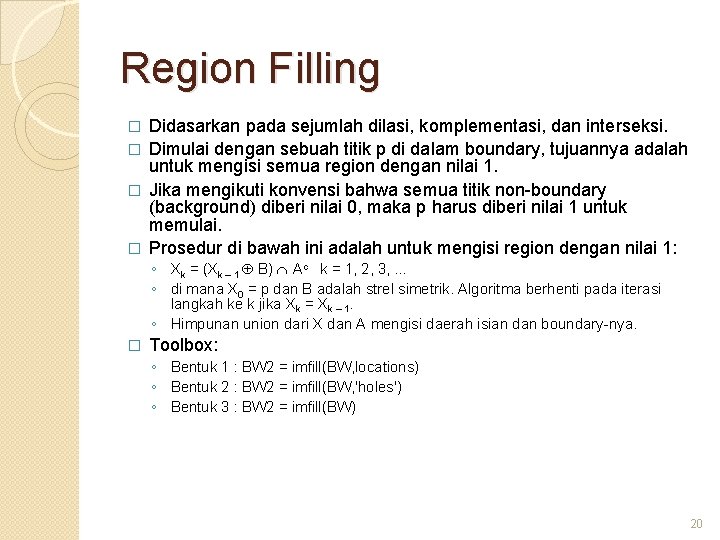 Region Filling Didasarkan pada sejumlah dilasi, komplementasi, dan interseksi. � Dimulai dengan sebuah titik