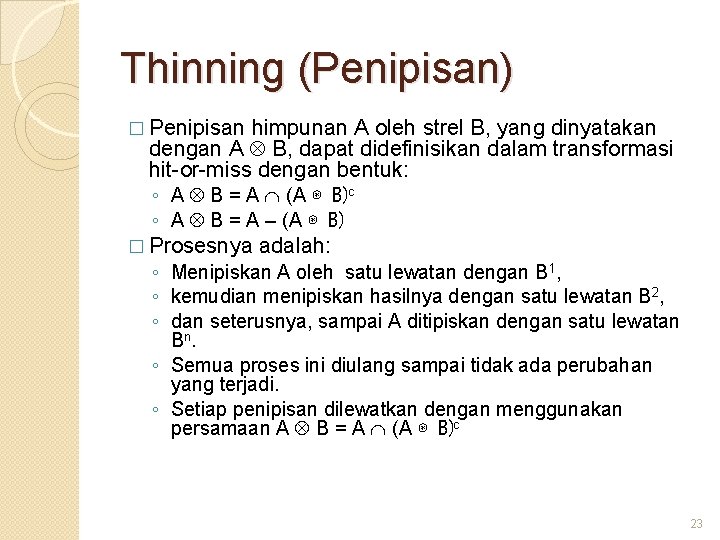 Thinning (Penipisan) � Penipisan himpunan A oleh strel B, yang dinyatakan dengan A B,