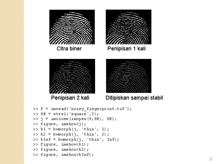 Citra biner Penipisan 2 kali >> >> >> Penipisan 1 kali Ditipiskan sampai stabil