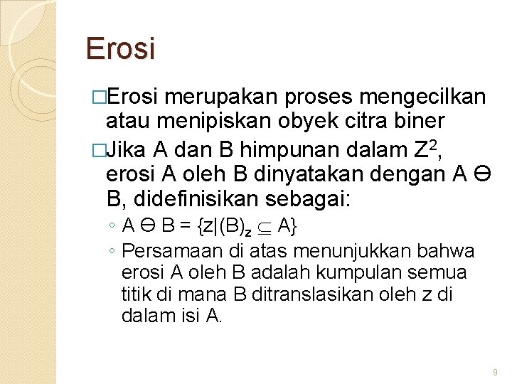 Erosi �Erosi merupakan proses mengecilkan atau menipiskan obyek citra biner �Jika A dan B