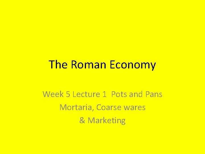 The Roman Economy Week 5 Lecture 1 Pots and Pans Mortaria, Coarse wares &