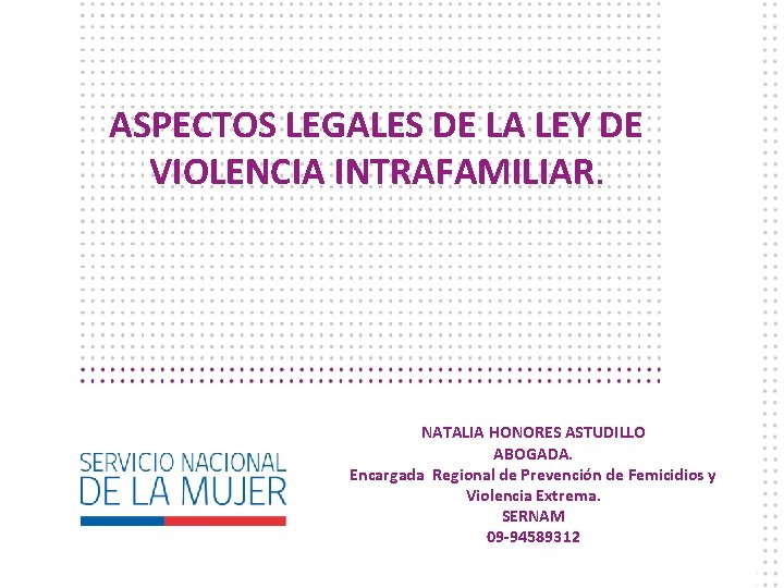 ASPECTOS LEGALES DE LA LEY DE VIOLENCIA INTRAFAMILIAR. NATALIA HONORES ASTUDILLO ABOGADA. Encargada Regional