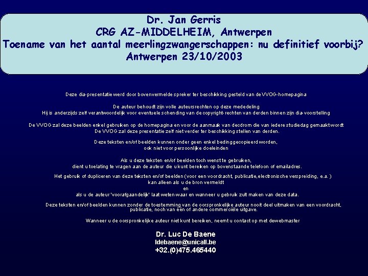 Dr. Jan Gerris CRG AZ-MIDDELHEIM, Antwerpen Toename van het aantal meerlingzwangerschappen: nu definitief voorbij?