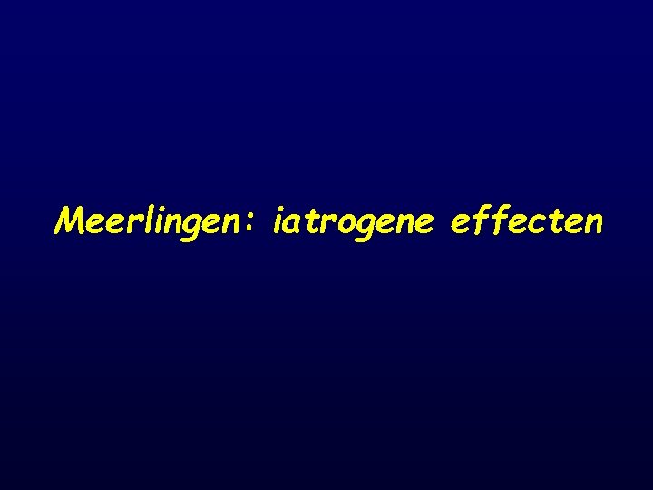 Meerlingen: iatrogene effecten 