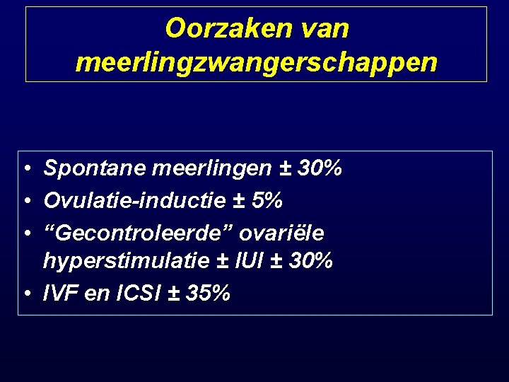 Oorzaken van meerlingzwangerschappen • Spontane meerlingen ± 30% • Ovulatie-inductie ± 5% • “Gecontroleerde”