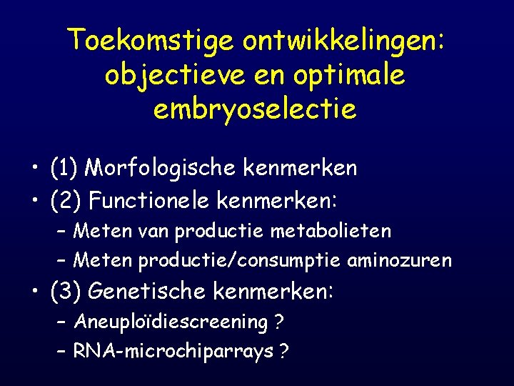 Toekomstige ontwikkelingen: objectieve en optimale embryoselectie • (1) Morfologische kenmerken • (2) Functionele kenmerken:
