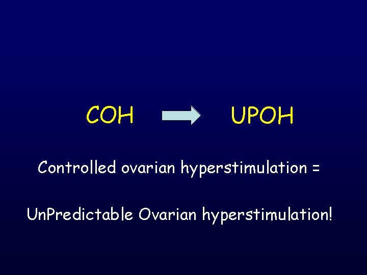 COH UPOH Controlled ovarian hyperstimulation = Un. Predictable Ovarian hyperstimulation! 