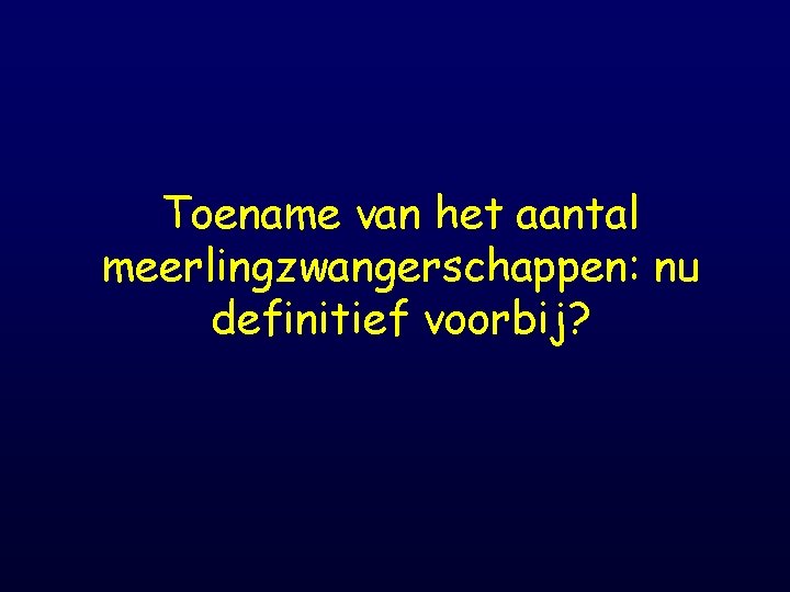 Toename van het aantal meerlingzwangerschappen: nu definitief voorbij? 