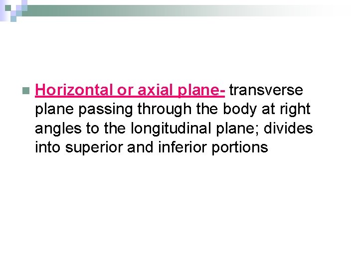 n Horizontal or axial plane- transverse plane passing through the body at right angles