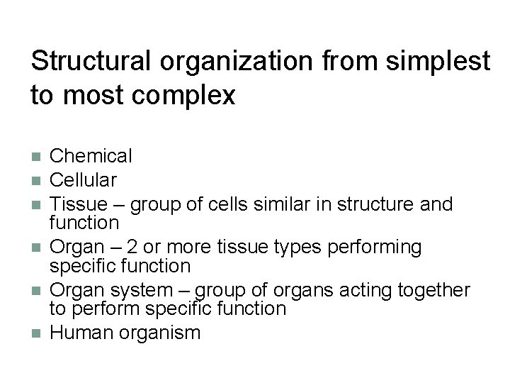 Structural organization from simplest to most complex n n n Chemical Cellular Tissue –