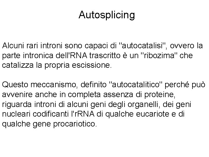 Autosplicing Alcuni rari introni sono capaci di "autocatalisi", ovvero la parte intronica dell'RNA trascritto