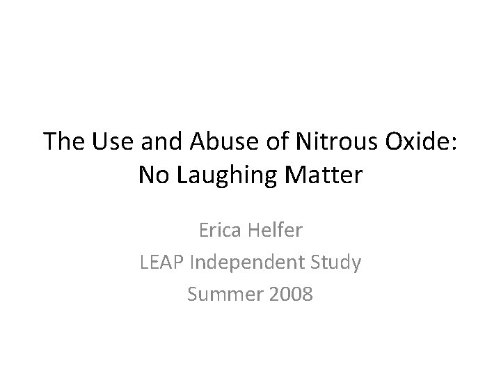 The Use and Abuse of Nitrous Oxide: No Laughing Matter Erica Helfer LEAP Independent