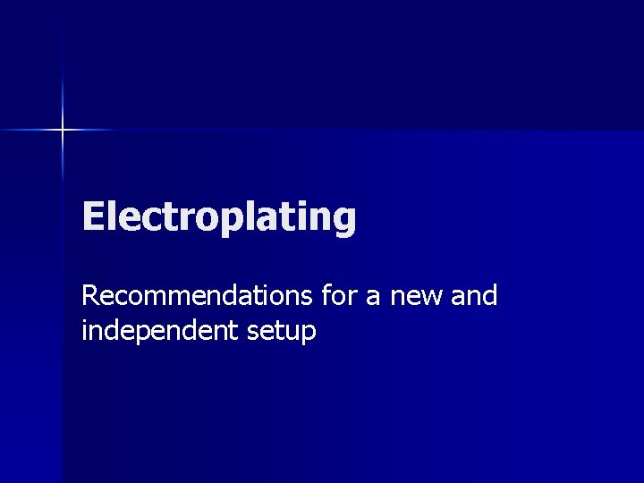 Electroplating Recommendations for a new and independent setup Electroplating Recommendations for a new and independent setup