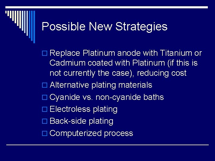 Possible New Strategies o Replace Platinum anode with Titanium or Cadmium coated with Platinum Possible New Strategies o Replace Platinum anode with Titanium or Cadmium coated with Platinum
