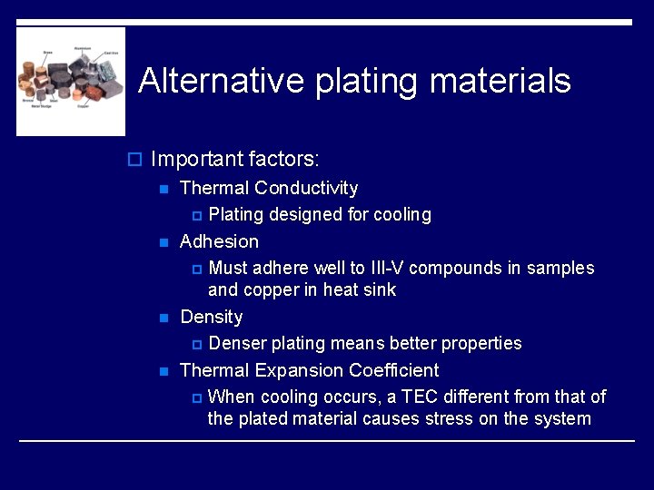 Alternative plating materials o Important factors: n Thermal Conductivity p Plating designed for cooling Alternative plating materials o Important factors: n Thermal Conductivity p Plating designed for cooling