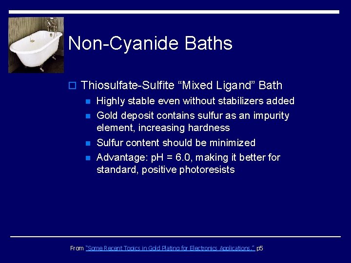 Non-Cyanide Baths o Thiosulfate-Sulfite “Mixed Ligand” Bath n Highly stable even without stabilizers added Non-Cyanide Baths o Thiosulfate-Sulfite “Mixed Ligand” Bath n Highly stable even without stabilizers added