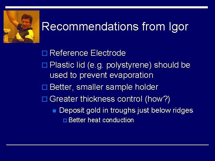 Recommendations from Igor o Reference Electrode o Plastic lid (e. g. polystyrene) should be Recommendations from Igor o Reference Electrode o Plastic lid (e. g. polystyrene) should be