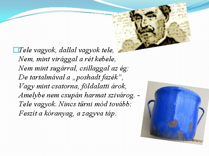 �Tele vagyok, dallal vagyok tele, Nem, mint virággal a rét kebele, Nem mint sugárral, �Tele vagyok, dallal vagyok tele, Nem, mint virággal a rét kebele, Nem mint sugárral,