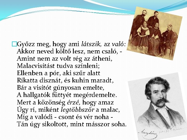 �Győzz meg, hogy ami látszik, az való: Akkor neved költő lesz, nem csaló, Amint �Győzz meg, hogy ami látszik, az való: Akkor neved költő lesz, nem csaló, Amint