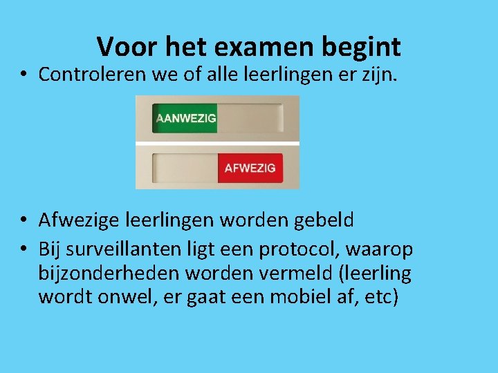 Voor het examen begint • Controleren we of alle leerlingen er zijn. • Afwezige