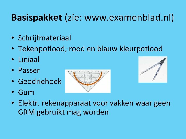 Basispakket (zie: www. examenblad. nl) • • Schrijfmateriaal Tekenpotlood; rood en blauw kleurpotlood Liniaal