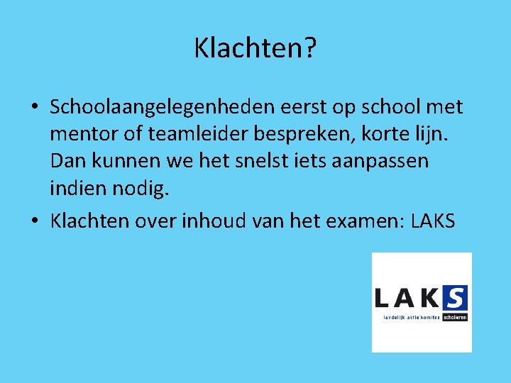 Klachten? • Schoolaangelegenheden eerst op school met mentor of teamleider bespreken, korte lijn. Dan