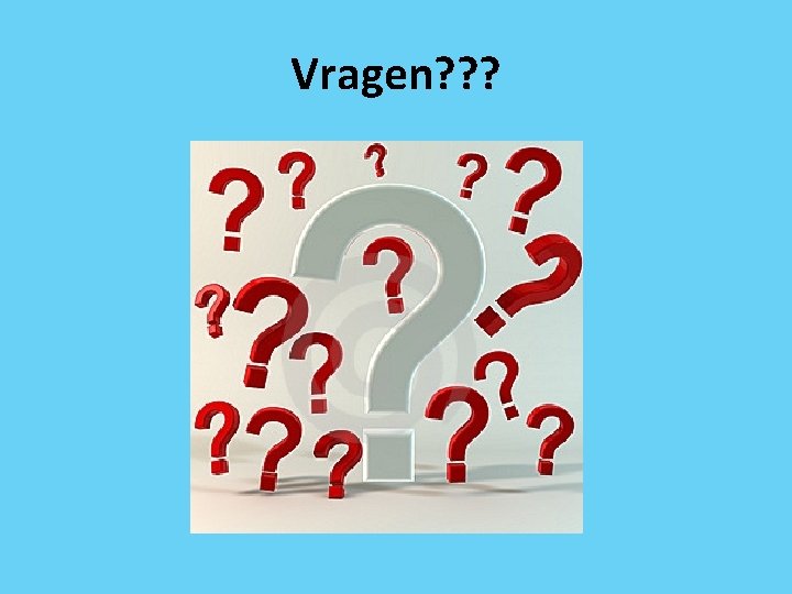 Vragen? ? ? 