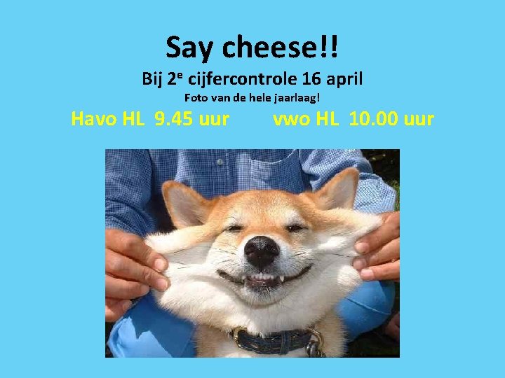 Say cheese!! Bij 2 e cijfercontrole 16 april Foto van de hele jaarlaag! Havo