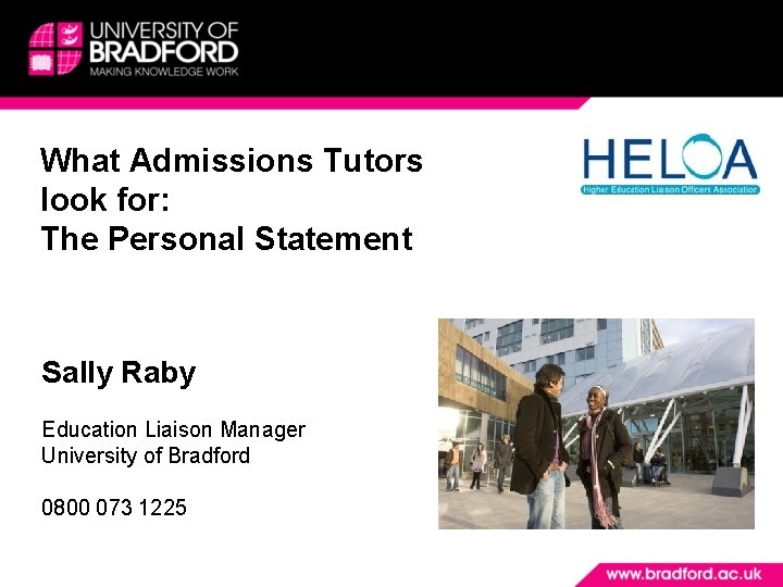 What Admissions Tutors look for: The Personal Statement Sally Raby Education Liaison Manager University