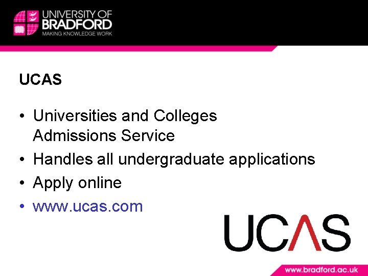 UCAS • Universities and Colleges Admissions Service • Handles all undergraduate applications • Apply