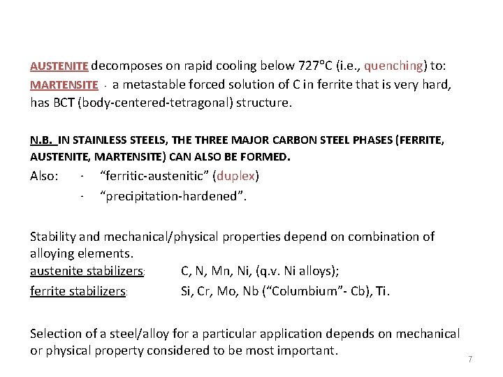 AUSTENITE decomposes on rapid cooling below 727 C (i. e. , quenching) to: MARTENSITE