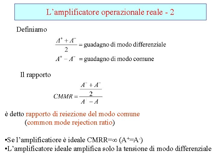 L’amplificatore operazionale reale - 2 Definiamo Il rapporto è detto rapporto di reiezione del