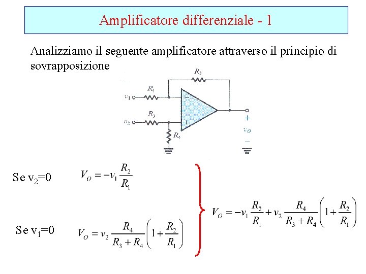 Amplificatore differenziale - 1 Analizziamo il seguente amplificatore attraverso il principio di sovrapposizione Se