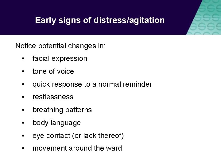 Early signs of distress/agitation Notice potential changes in: • facial expression • tone of