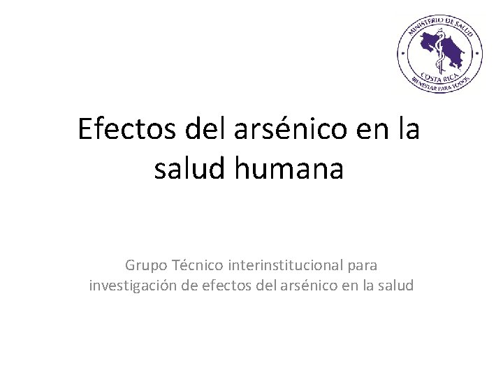 Efectos del arsénico en la salud humana Grupo Técnico interinstitucional para investigación de efectos
