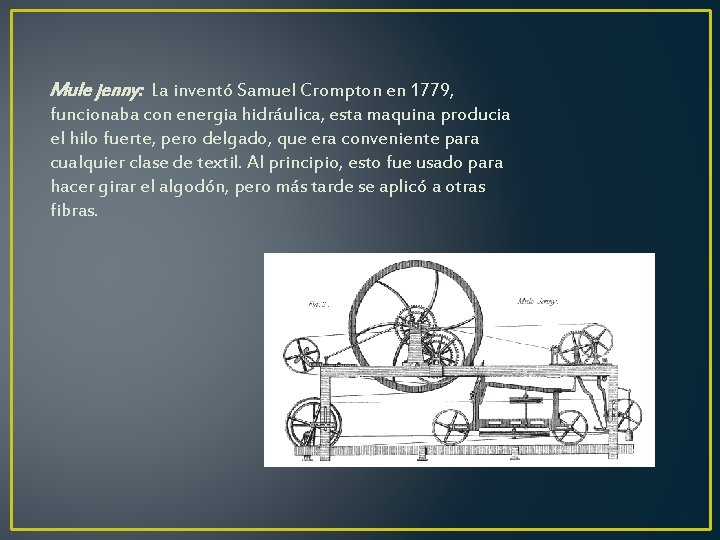 Mule jenny: La inventó Samuel Crompton en 1779, funcionaba con energia hidráulica, esta maquina Mule jenny: La inventó Samuel Crompton en 1779, funcionaba con energia hidráulica, esta maquina