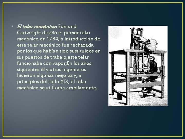• El telar mecánico: Edmund Cartwright diseñó el primer telar mecánico en 1784, • El telar mecánico: Edmund Cartwright diseñó el primer telar mecánico en 1784,