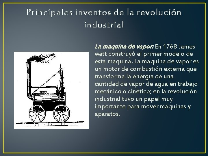 Principales inventos de la revolución industrial La maquina de vapor: En 1768 James watt Principales inventos de la revolución industrial La maquina de vapor: En 1768 James watt