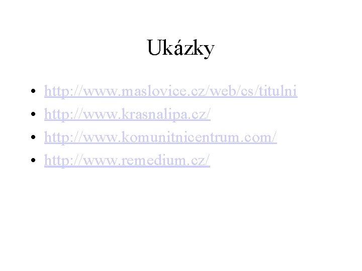 Ukázky • • http: //www. maslovice. cz/web/cs/titulni http: //www. krasnalipa. cz/ http: //www. komunitnicentrum.