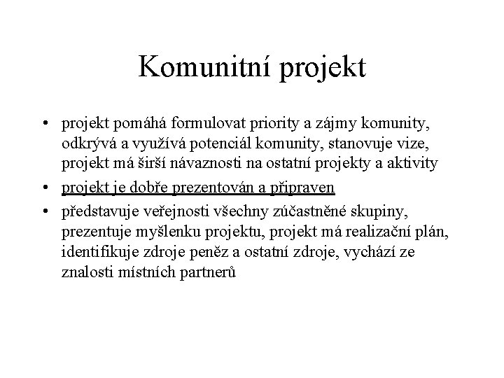 Komunitní projekt • projekt pomáhá formulovat priority a zájmy komunity, odkrývá a využívá potenciál