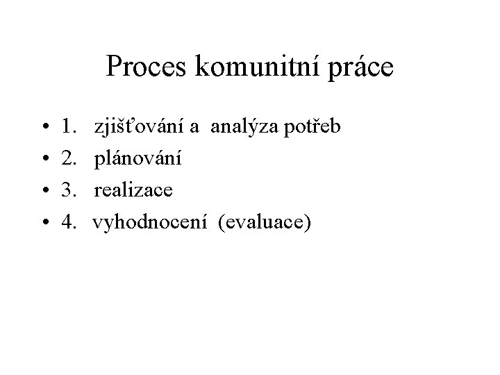 Proces komunitní práce • • 1. zjišťování a analýza potřeb 2. plánování 3. realizace