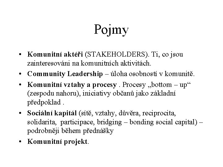 Pojmy • Komunitní aktéři (STAKEHOLDERS). Ti, co jsou zainteresováni na komunitních aktivitách. • Community