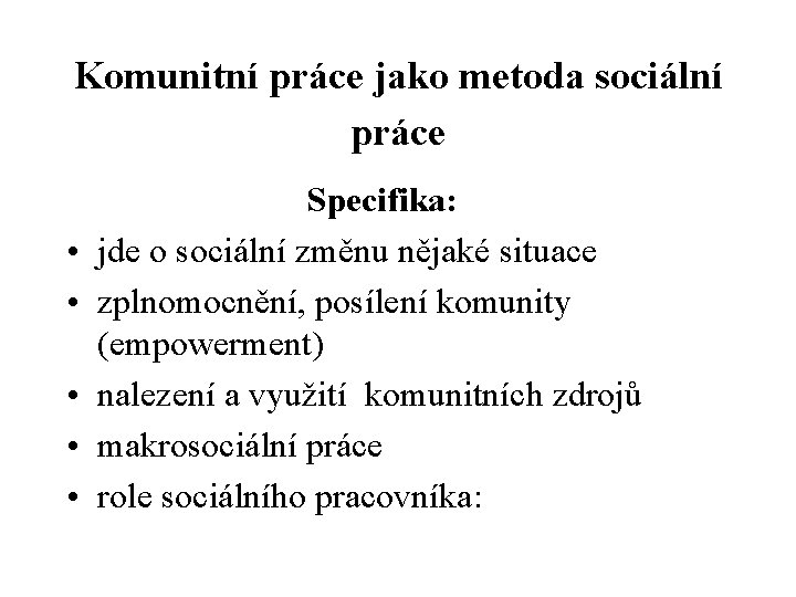 Komunitní práce jako metoda sociální práce • • • Specifika: jde o sociální změnu