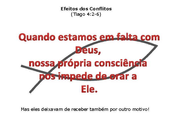 Efeitos dos Conflitos (Tiago 4: 2 -6) Quando estamos em falta com Deus, nossa