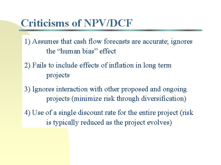 Criticisms of NPV/DCF 1) Assumes that cash flow forecasts are accurate; ignores the “human Criticisms of NPV/DCF 1) Assumes that cash flow forecasts are accurate; ignores the “human