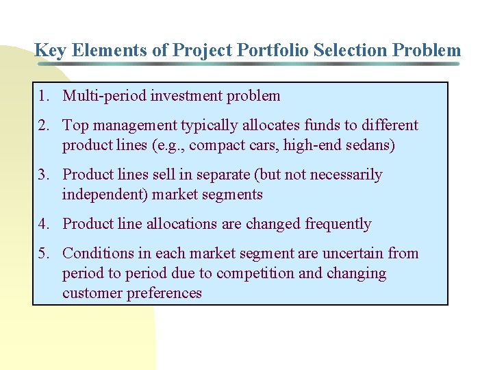 Key Elements of Project Portfolio Selection Problem 1. Multi-period investment problem 2. Top management Key Elements of Project Portfolio Selection Problem 1. Multi-period investment problem 2. Top management