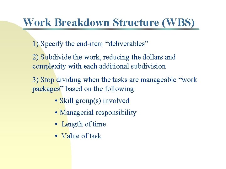 Work Breakdown Structure (WBS) 1) Specify the end-item “deliverables” 2) Subdivide the work, reducing Work Breakdown Structure (WBS) 1) Specify the end-item “deliverables” 2) Subdivide the work, reducing